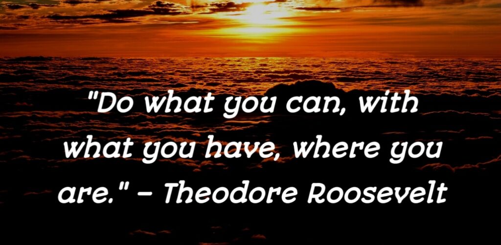 Theodore Roosevelt motivational quote encouraging progress with available resources.