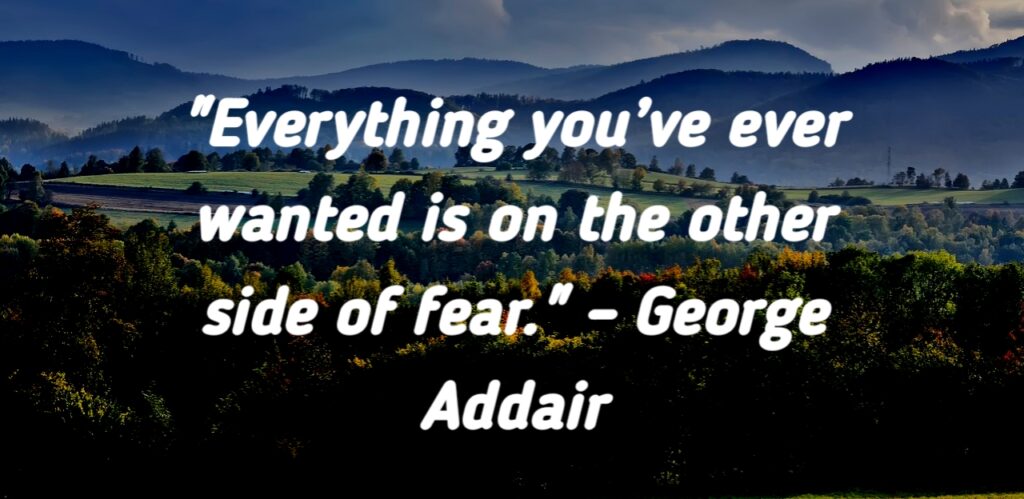 Quote by George Addair about fear and achieving everything you want.