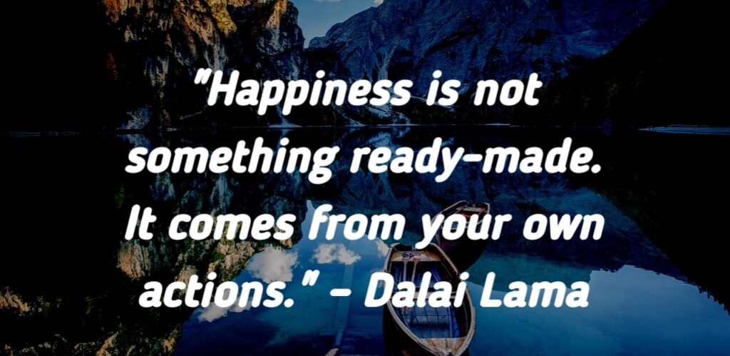 Inspirational quote by Dalai Lama: Happiness is not something ready-made. It comes from your own actions.